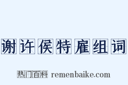 谢许侯特雇组词是什么意思的图片